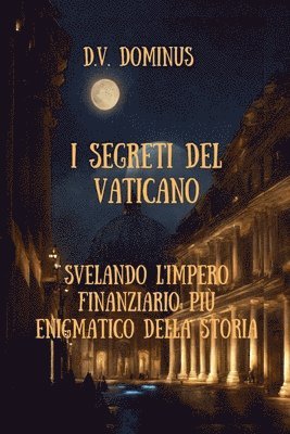 bokomslag I Segreti del Vaticano Desvelando l'Impero Finanziario Pi Enigmatico della Storia