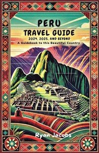 bokomslag Peru Travel Guide 2024, 2025, and Beyond