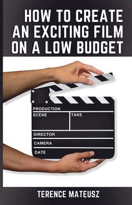 bokomslag How to Create an Exciting Film on a Low Budget