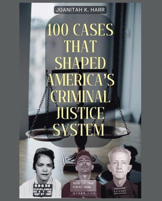 100 Cases That Shaped America's Criminal Justice System 1