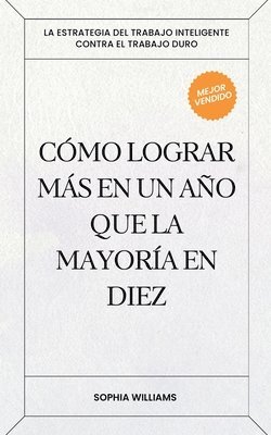 Cómo Lograr más en un Año que la Mayoría en Diez 1