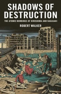 bokomslag Shadows of Destruction: The Atomic Bombings of Hiroshima and Nagasaki