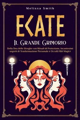 Ecate: Il Grande Grimorio della Dea delle Streghe con Rituali di Protezione, Incantesimi segreti di Trasformazione Personale 1