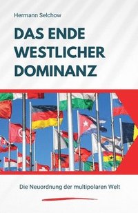 bokomslag Das Ende westlicher Dominanz - Die Neuordnung der multipolaren Welt