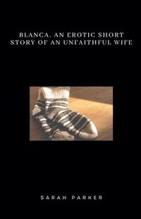 bokomslag Blanca. An Erotic Short Story of an Unfaithful Wife.