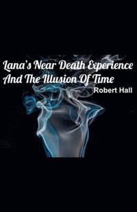 bokomslag Lana's Near Death Experience And The Illusion Of Time