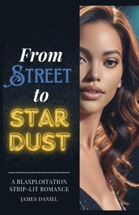 bokomslag From Streets to Stardust: A Blaxploitation Strip-Lit Romance