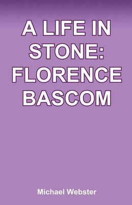 Michael Webster - A Life in Stone: Florence Bascom, Häftad