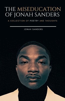 bokomslag The Miseducation of Jonah Sanders: A Collection of Poetry and Thoughts