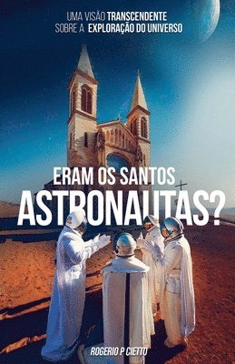 bokomslag Eram Os Santos Astronautas? Uma Visão Transcendente Sobre A Exploração Do Universo