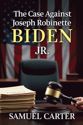 The Case Against Joseph Robinette Biden Jr 1