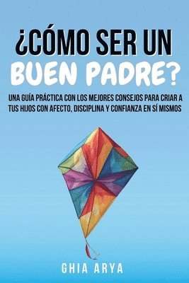 bokomslag ¿Cómo Ser Un Buen Padre?: Una Guía Práctica Con Los Mejores Consejos Para Criar A Tus Hijos Con Afecto, Disciplina Y Confianza En Sí Mismos