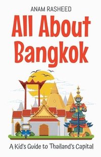 bokomslag All About Bangkok: A Kid's Guide to Thailand's Capital