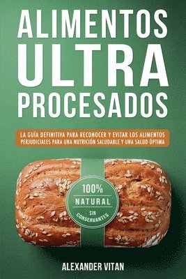 bokomslag Alimentos Ultraprocesados: La Guía Definitiva para Reconocer y Evitar los Alimentos Perjudiciales para una Nutrición Saludable y una Salud Óptima