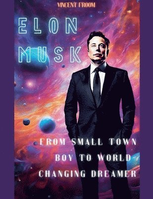 bokomslag Elon Musk: From Small Town Boy to World-Changing Dreamer