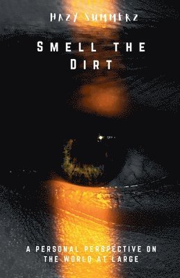 Smell The Dirt: A Personal Perspective On The World At Large 1