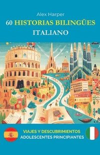 bokomslag 60 Historias Bilingües para Aprender Italiano: Viajes y Descubrimientos para Adolescentes Principiantes