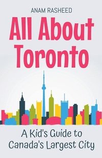 bokomslag All About Toronto: A Kid's Guide to Canada's Largest City