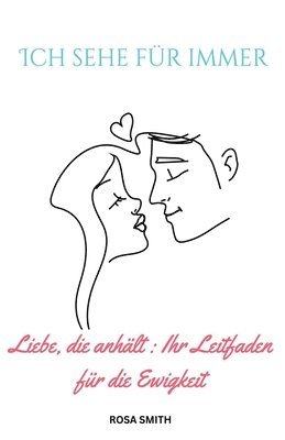 Ich sehe für immer: Liebe, die anhält: Ihr Leitfaden für die Ewigkeit 1