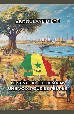 bokomslag Le Sénégal de Demain: Une Voix pour le Peuple