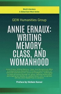 bokomslag Annie Ernaux: Writing Memory, Class, And Womanhood