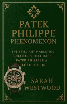 bokomslag Patek Philippe Phenomenon - The Brilliant Marketing Strategies That Made Patek Philippe a Luxury Icon