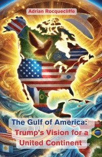 bokomslag The Gulf of America: Trump's Vision for a United Continent