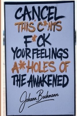 bokomslag Cancel This C*nts F*ck Your Feelings A**holes of the Awakened