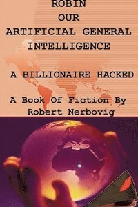 bokomslag Robin Our Artificial General Intelligence - A Billionaire Hacked