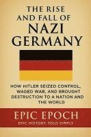 bokomslag The Rise and Fall of Nazi Germany: How Hitler Seized Control, Waged War, and Brought Destruction to a Nation and the World