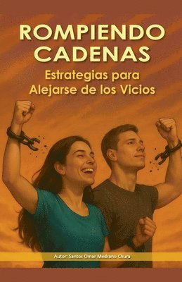 bokomslag Rompiendo Cadenas. Estrategias para Alejarse de los Vicios