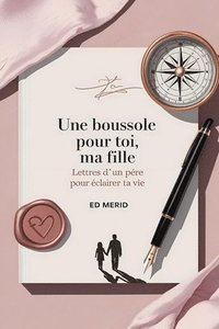 bokomslag Une Boussole pour toi, ma Fille: Lettres d'un Père pour Éclairer ta Vie