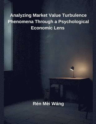 bokomslag Analyzing Market Value Turbulence Phenomena Through a Psychological Economic Lens