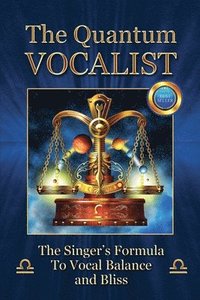 bokomslag The Quantum Vocalist: The Singer's Formula to Vocal Balance and Bliss