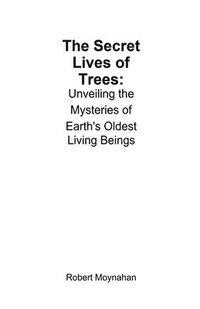 bokomslag The Secret Lives of Trees: Unveiling the Mysteries of Earth's Oldest Living Beings