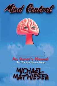 bokomslag Mind Control - An Owner's Manual for the New Human Being