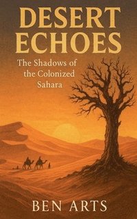 bokomslag Desert Echoes: The Shadows of the Colonized Sahara