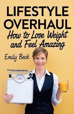 bokomslag Lifestyle Overhaul How to Lose Weight and Feel Amazing