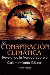 bokomslag La Conspiración Climática: Revelando la Verdad Sobre el Calentamiento Global