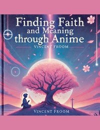 bokomslag Finding Faith and Meaning Through Anime