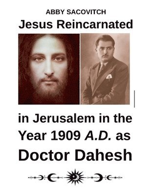 bokomslag Jesus Reincarnated in Jerusalem in the Year 1909 A.D. as Doctor Dahesh