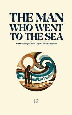 bokomslag Man Who Went to the Sea And Other Bilingual Dutch-English Stories for Beginners
