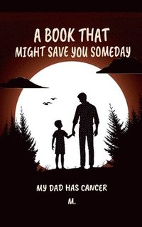 bokomslag A Book That Might Save You Someday (My Dad Has Cancer)