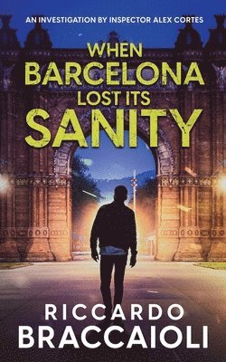 When Barcelona Lost Its Sanity: An Investigation by Inspector Alex Cortes 1