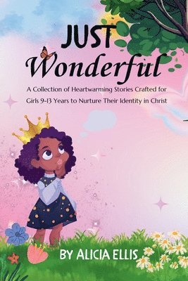 bokomslag Just Wonderful: A Collection of Heartwarming Stories Crafted for Girls 9-13 Years to Nurture Their Identity in Christ