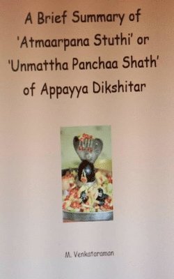 M. Venkataraman, M VENKATARAMAN - A Brief Summary of 'Atmaarpana Stuthi' or 'Unmattha Panchaa Shath' of Appayya Dikshitar, Häftad