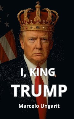 Marcelo Ungarit - I, King Trump, Häftad