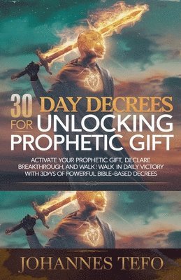 Johannes Tefo - 30 Day Decrees For Unlocking Prophetic Gift, Häftad