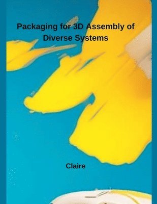 bokomslag Packaging for 3D Assembly of Diverse Systems