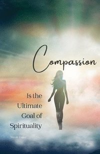 bokomslag Compassion is the Ultimate Goal of Spirituality